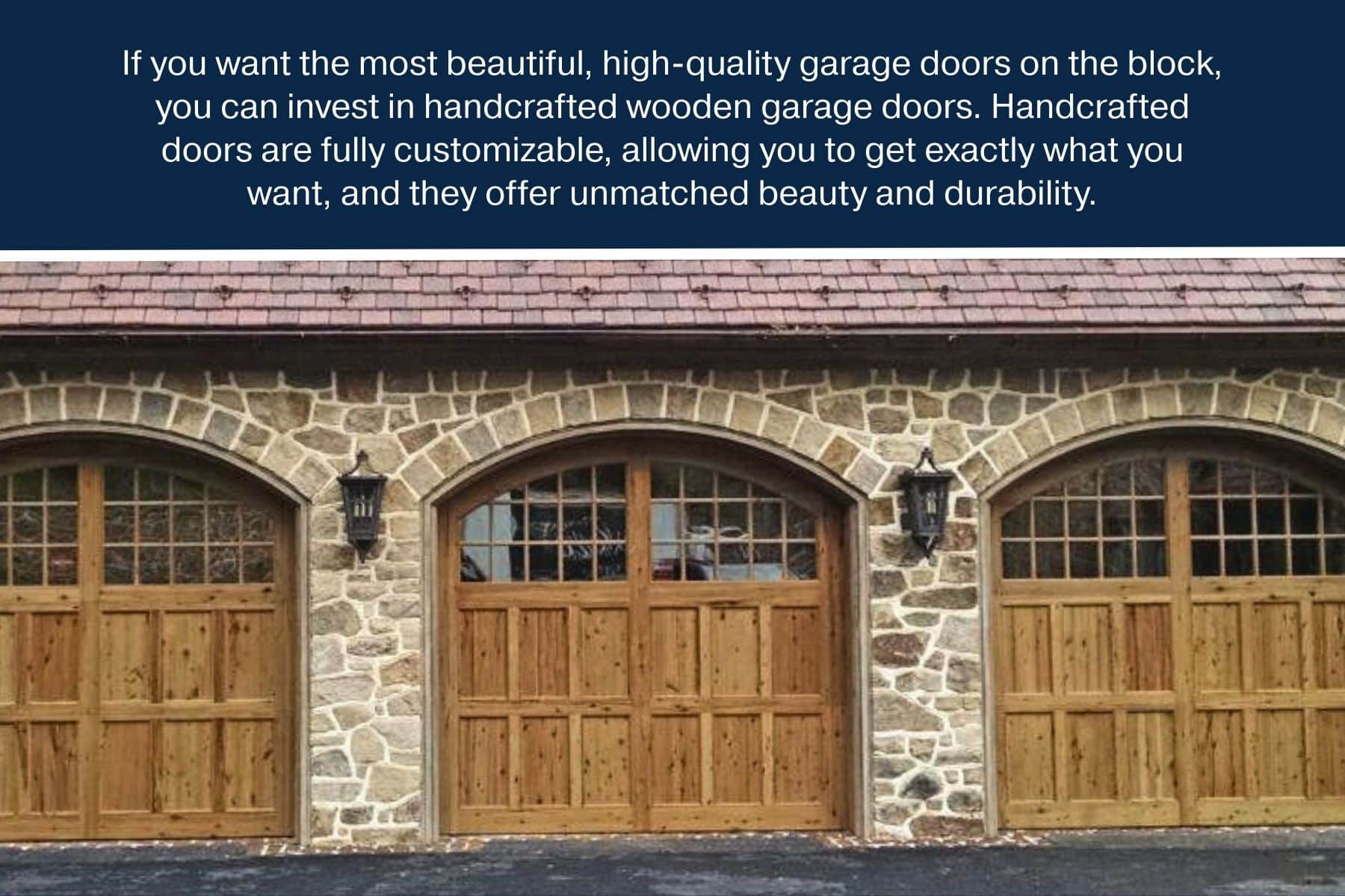 If you want the most beautiful, high-quality garage doors on the block, you can invest in handcrafted wooden garage doors. Handcrafted doors are fully customizable, allowing you to get exactly what you want, and they offer unmatched beauty and durability.